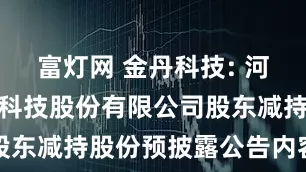 富灯网 金丹科技: 河南金丹乳酸科技股份有限公司股东减持股份预披露公告内容摘要